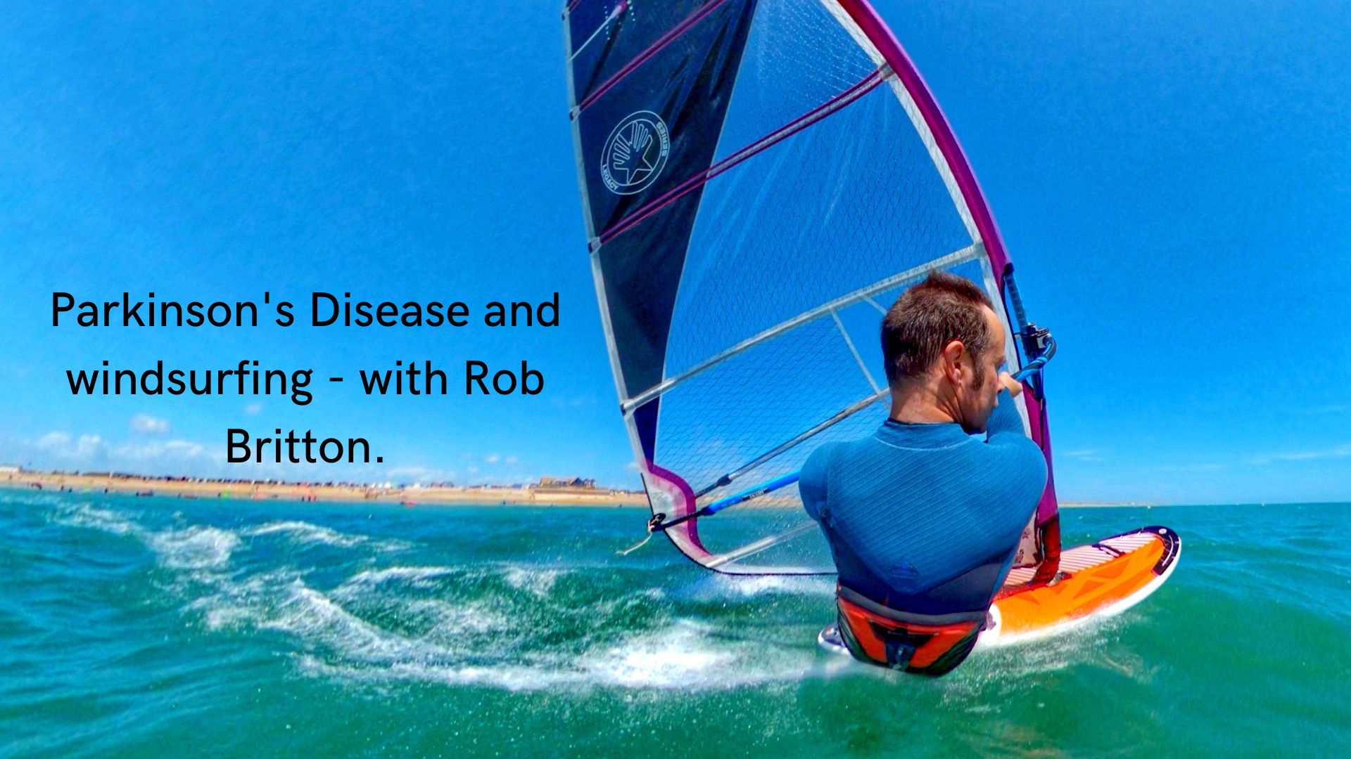 Parkinson's Disease and windsurfing - with Rob Britton.