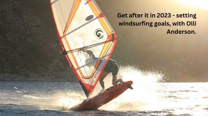 Get after it in 2023 - setting windsurfing goals, with Olli Anderson.
